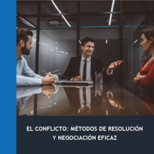 El Conflicto: Métodos de Resolución y Negociación Eficaz (30h)