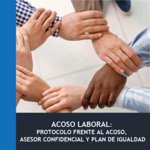 Acoso Laboral: Protocolo Frente al Acoso, Asesor Confidencial y Plan de Igualdad
